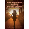 Thriving on Your Journey Beyond Trauma: Tools and Reflections for Healing
