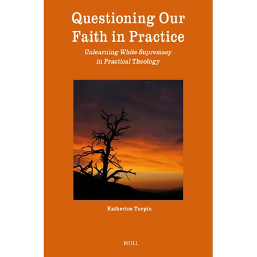 Questioning Our Faith in Practice: Unlearning White Supremacy in Practical Theology