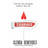 Courage: Find Your Fire and Ignite Action in Your Life