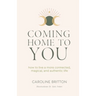 Coming Home to You: How to live a more connected, magical and authentic life