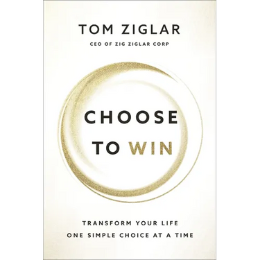 Choose to Win: Transform Your Life, One Simple Choice at a Time