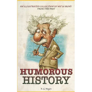 Humorous History: An Illustrated Collection Of Wit & Irony From The Past