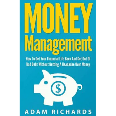 Money Management: How To Get Your Financial Life Back And Get Out Of Bad Debt Without Getting A Headache Over Money