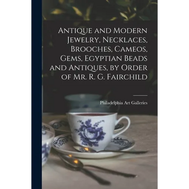 Antique and Modern Jewelry, Necklaces, Brooches, Cameos, Gems, Egyptian Beads and Antiques, by Order of Mr. R. G. Fairchild