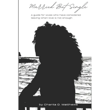 Married But Single: A guide for wives who have considered leaving when love is not enough