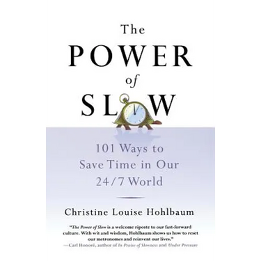 The Power of Slow: 101 Ways to Save Time in Our 24/7 World