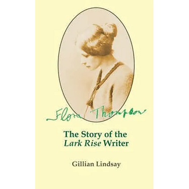 Flora Thompson: The Story of the "Lark Rise" Writer