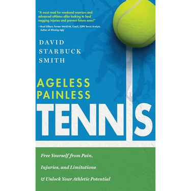 Ageless Painless Tennis: Free Yourself from Pain, Injuries, and Limitations & Unlock Your Athletic Potential