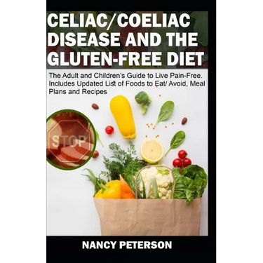 Celiac/ Coeliac Disease and the Gluten-Free Diet: The Adult and Children's Guide to Live Pain-Free. Includes Updated List of Foods to Eat/ Avoid, Meal