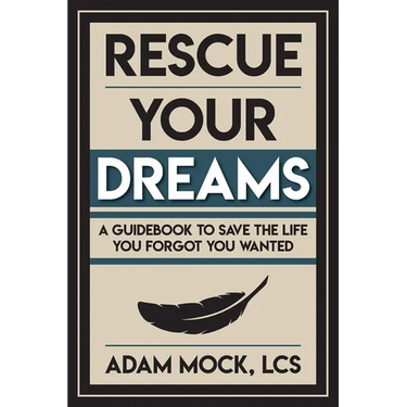Rescue Your Dreams: A Guidebook to Save the Life You Forgot You Wanted