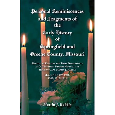 Personal Reminiscences and Fragments of The Early History of Springfield and Greene County, Missouri: Related by Pioneers and their descendants at Old