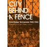 City Behind a Fence: Oak Ridge, Tennessee, 1942-1946