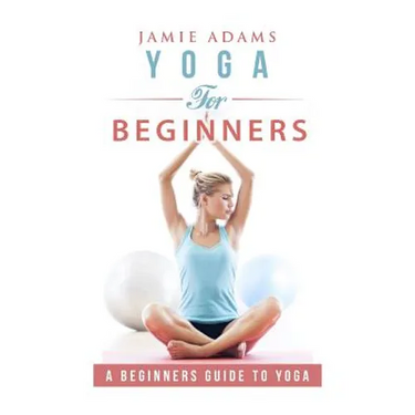 Yoga for Beginners: Yoga For Beginners