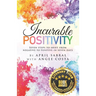 Incurable Positivity: Seven Steps to Shift from Negative to Positive in Seven Days