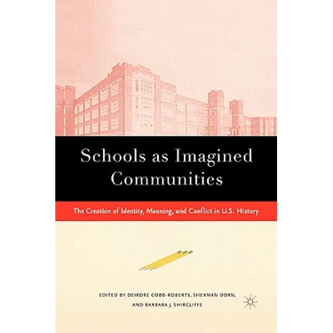 Schools as Imagined Communities: The Creation of Identity, Meaning, and Conflict in U.S. History