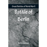 Great Battles of World War Two - Battle of Berlin