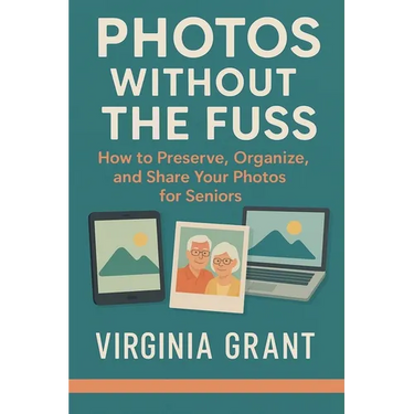 Photos Without the Fuss: How to Preserve, Organize, and Share Your Photos For Seniors