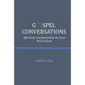Gospel Conversations: Effectively Communicating the Good News of Jesus