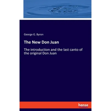 The New Don Juan: The introduction and the last canto of the original Don Juan