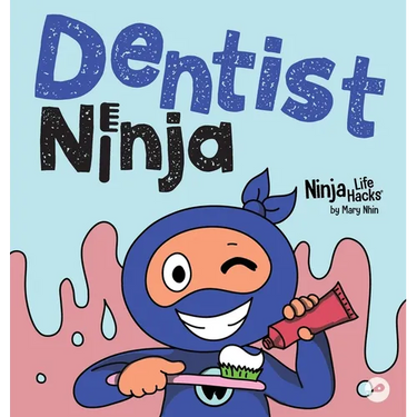 Dentist Ninja: A Ninja Life Hacks Rhyming Story About Brushing, Flossing, and Facing the Dentist