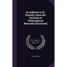 An Address to Dr. Priestly, Upon His Doctrine of Philosophical Necessity Illustrated