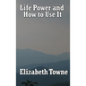 Life Power and How to Use It: A Classic New Thought Guide to Mind Power and Spiritual Self-Mastery