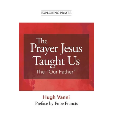 The Prayer Jesus Taught Us: The Our Father