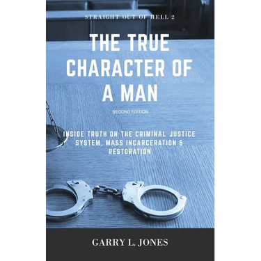 Straight Out of Hell 2 - True Character of a Man: Inside Truth on the Criminal Justice System, Mass Incarceration & Restoration
