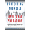 Protecting Yourself from Emotional Predators: Neutralize the Users, Abusers and Manipulators Hidden Among Us