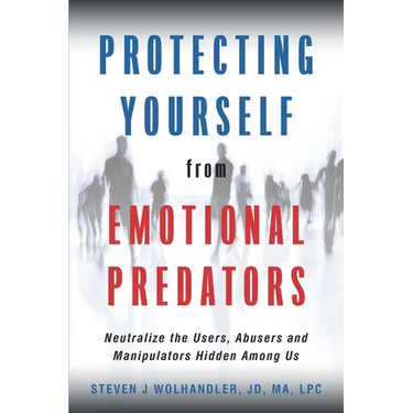Protecting Yourself from Emotional Predators: Neutralize the Users, Abusers and Manipulators Hidden Among Us