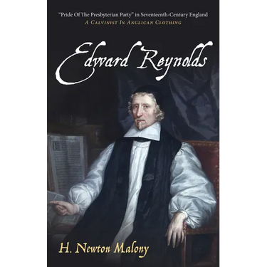 Edward Reynolds: "Pride of the Presbyterian Party" in Seventeenth-Century England: A Calvinist in Anglican Clothing