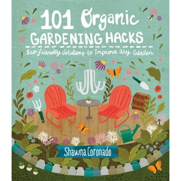 101 Organic Gardening Hacks: Eco-Friendly Solutions to Improve Any Garden