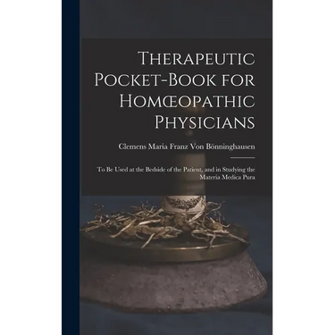 Therapeutic Pocket-Book for Homoeopathic Physicians: To Be Used at the Bedside of the Patient, and in Studying the Materia Medica Pura