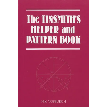 Tinsmith's Helper and Pattern Book: With Useful Rules, Diagrams and Tables
