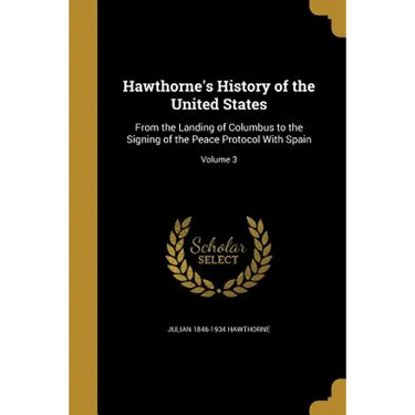 Hawthorne's History of the United States: From the Landing of Columbus to the Signing of the Peace Protocol With Spain; Volume 3