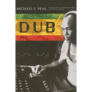 Dub: Soundscapes and Shattered Songs in Jamaican Reggae