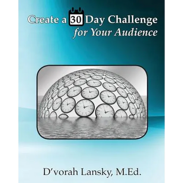 Create a 30 Day Challenge for Your Audience: Boost Your Business by Sharing Your Knowledge and Expertise