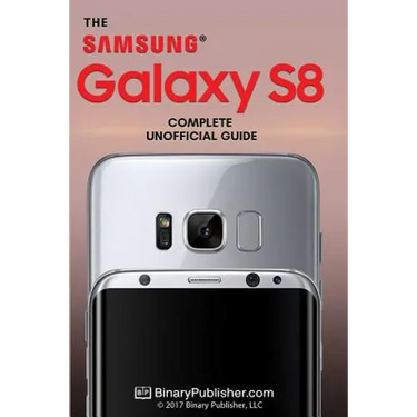 Samsung Galaxy S8: The Complete Unofficial Guide
