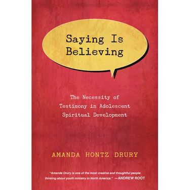 Saying Is Believing: The Necessity of Testimony in Adolescent Spiritual Development