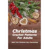 Christmas Crochet Patterns For Adults: Make Your Christmas More Fascinating!: Many Easy Crochet Patterns For Beginners