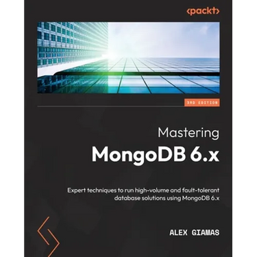 Mastering MongoDB 6.x - Third Edition: Expert techniques to run high-volume and fault-tolerant database solutions using MongoDB 6.x