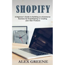 Shopify: A Beginner's Guide to Building an eCommerce Business by Dropshipping or Creating your Own Products