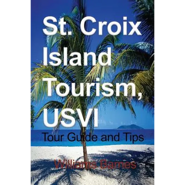St. Croix Island Tourism, USVI: Tour Guide and Tips