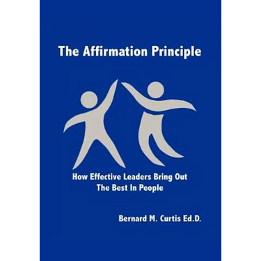 The Affirmation Principle: How Effective Leaders Bring Out the Best in People