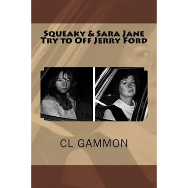 Squeaky & Sara Jane Try to Off Jerry Ford