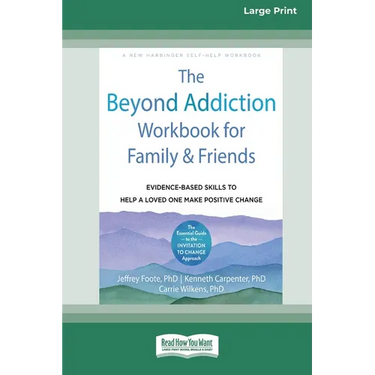 The Beyond Addiction Workbook for Family and Friends: Evidence-Based Skills to Help a Loved One Make Positive Change (16pt Large Print Edition)