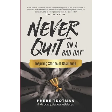 Never Quit on a Bad Day: Inspiring Stories of Resilience - Accomplished Athletes