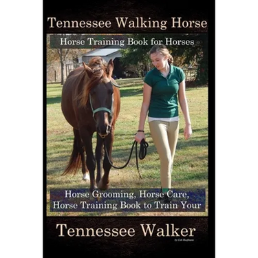 Tennessee Walking Horse, Horse Training Book for Horses, Horse Grooming, Horse Care, Horse Training Book to Train Your Tennessee Walker