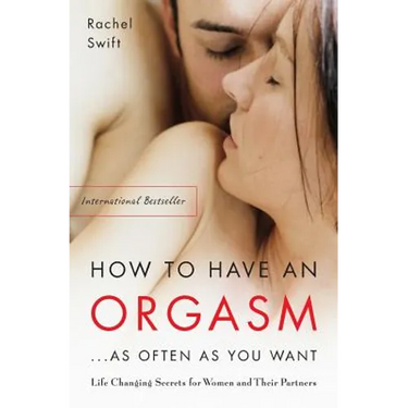 How to Have an Orgasm...as Often as You Want: Life-Changing Sexual Secrets for Women and Their Partners