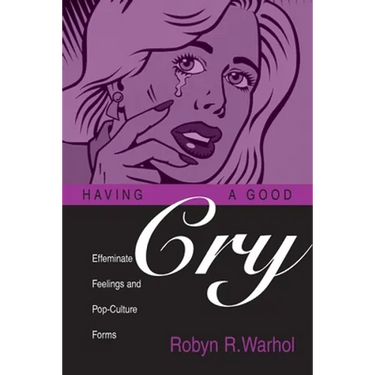 Having a Good Cry: Effeminate Feelings and Pop-Culture Forms